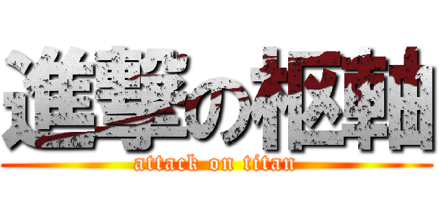 進撃の枢軸 (attack on titan)