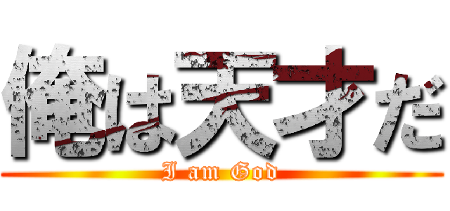 俺は天才だ (I am God)