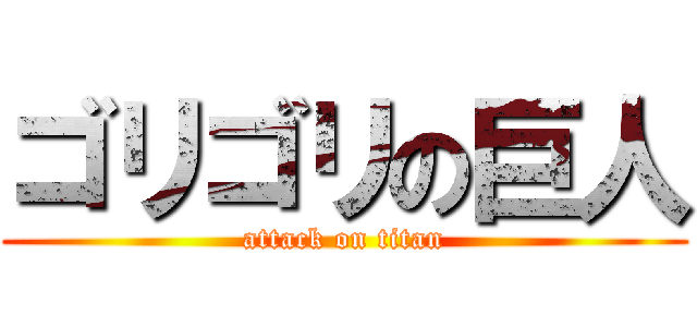 ゴリゴリの巨人 (attack on titan)