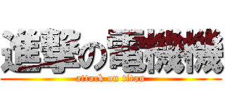 進撃の電機機 (attack on titan)