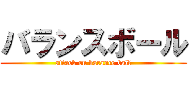 バランスボール (attack on barance ball)