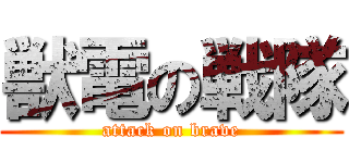 獣電の戦隊 (attack on brave)