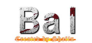 Ｂａｌ (Created by Shafin)