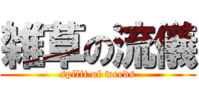 雑草の流儀 (spilit of weeds)