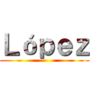 Ｌóｐｅｚ ()