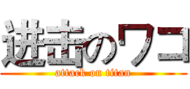 进击のワコ (attack on titan)