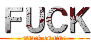 ＦＵＣＫ (attack on tine)