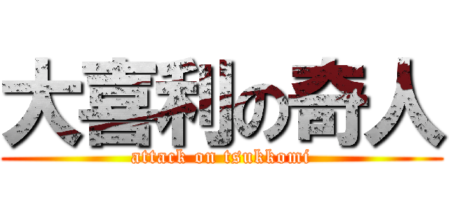 大喜利の奇人 (attack on tsukkomi)