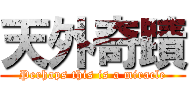 天外奇蹟 (Perhaps this is a miracle)