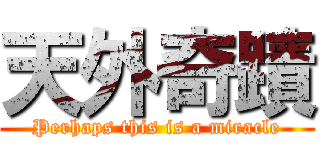 天外奇蹟 (Perhaps this is a miracle)