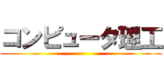 コンピュータ理工 ()