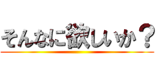 そんなに欲しいか？ ()