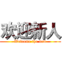 欢迎新人 (Welcome the new)