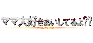 ママ大好きあいしてるよ❤️ (attack on titan)
