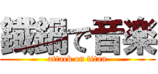 鐡鍋で音楽 (attack on titan)