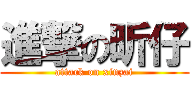 進撃の昕仔 (attack on xinzai)