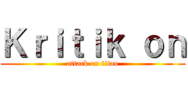 Ｋｒｉｔｉｋ ｏｎ (attack on titan)