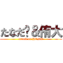 たなだ💛＆侑大 (attack on HOMO)