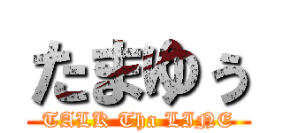 たまゆぅ (TALK Tha LINE)