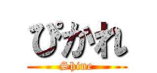 ぴかれ (Shine)