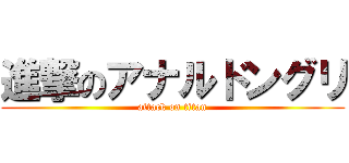 進撃のアナルドングリ (attack on titan)