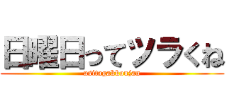 日曜日ってツラくね (asitagakkoujan)