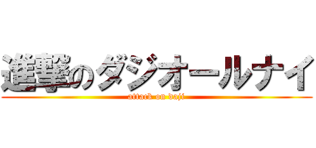 進撃のダジオールナイ (attack on daji)