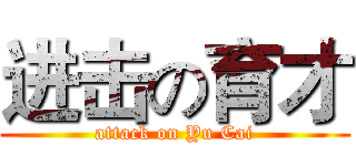 进击の育才 (attack on Yu Cai)