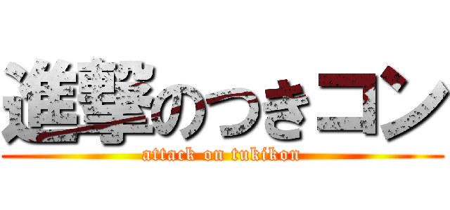 進撃のつきコン (attack on tukikon)