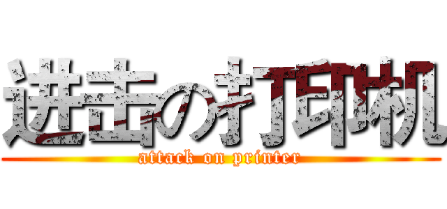 进击の打印机 (attack on printer)