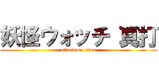 妖怪ウォッチ 真打 (attack on titan)