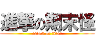 進撃の期末怪 (attack on titan)
