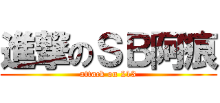 進撃のＳＢ阿痕 (attack on 213)
