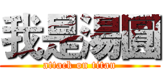 我是湯圓 (attack on titan)