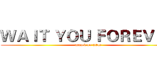 ＷＡＩＴ ＹＯＵ ＦＯＲＥＶＥＲ (attack on titan)