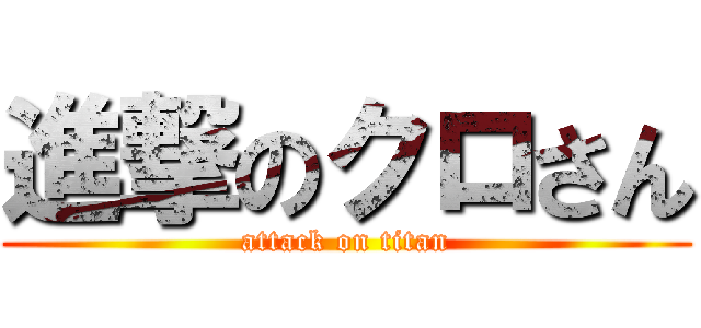 進撃のクロさん (attack on titan)