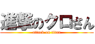 進撃のクロさん (attack on titan)