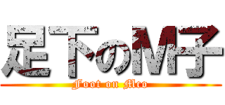 足下のＭ子 (Foot on Mco)