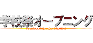 学校祭オープニング (Opening of the school festival)