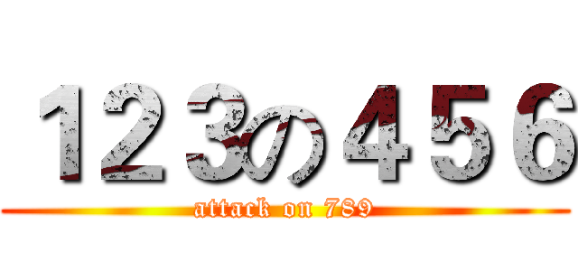 １２３の４５６ (attack on 789)