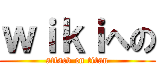 ｗｉｋｉへの (attack on titan)