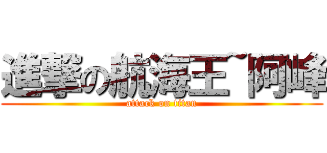 進撃の航海王~阿峰 (attack on titan)