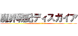 魔界戦記ディスガイア (attack on titan)