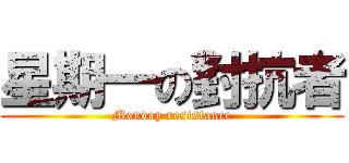 星期一の對抗者 (Monday resistance)