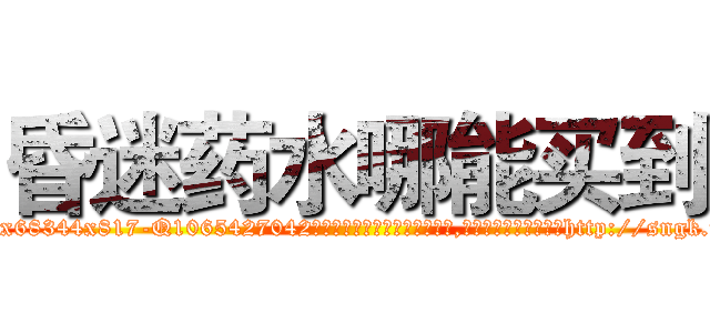 昏迷药水哪能买到 (昏迷药水哪能买到【电-151x68344x817-Q1065427042元吉药业】我们做的是长期生意,靠的是老客户长期支持http://sngk.net/PMtGri

参考消息网我们做的是长期生意,靠的是老客户长期支持也许我们早该意识到，就连鲍勃·霍斯金斯（金球奖戏剧类电影男主角 
)
