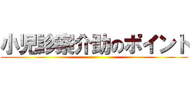 小児診察介助のポイント ()