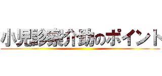 小児診察介助のポイント ()