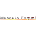 Ｍｕｓｃｕｌｏ Ｅｓｑｕｅｌéｔｉｃｏ (GRUPO 05)