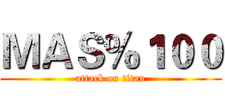 ＭＡＳ％１００ (attack on titan)