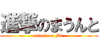 進撃のまうんと (attack on Mt.)